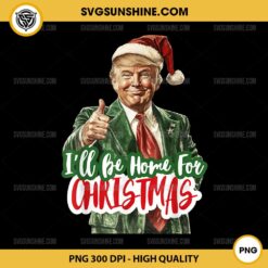 Trump I'll Be Home For Christmas PNG, Funny Christmas Santa Claus Trump 2024 PNG