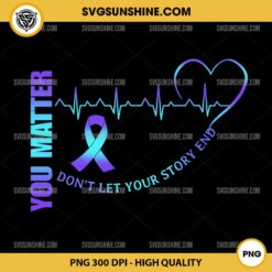 You Matter Don't Let Your Story End PNG, Suicide Prevention Awareness Quote PNG