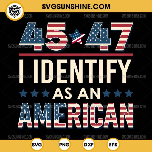 45 47 I Identify As An American SVG, Trump President 2024 SVG