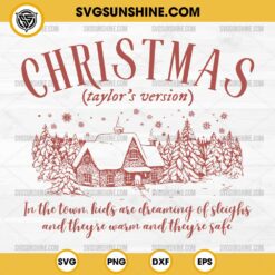 Christmas Taylor's Version SVG, In The Town Kids Are Dreaming Of Sleighs And They're Warm And They're Safe SVG