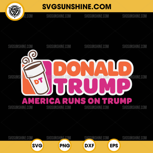 Donald Trump America Runs On Trump SVG, Donald Trump Dunkin’ Donuts Coffee SVG PNG