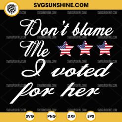 Don't Blame Me I Voted For Her SVG, Kamala Harris SVG