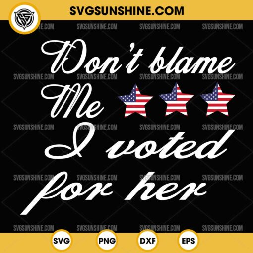 Don't Blame Me I Voted For Her SVG, Kamala Harris SVG