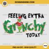 Feeling Extra Grinchy Today PNG File