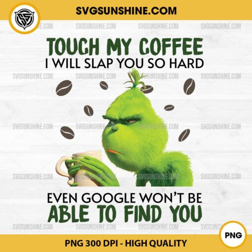 Grinch Touch My Coffee I Will Slap You So Hard PNG, Even Google Won't Be Able To Find You PNG