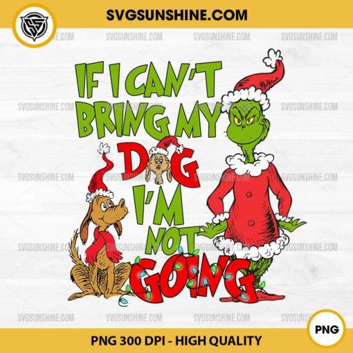 If I Can't Bring My Dog I'm Not Going PNG, Grinch And Max Dog Christmas PNG