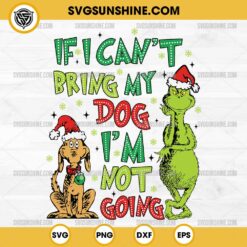 If I Can't Bring My Dog I'm Not Going SVG, Christmas Grinch And Max Dog SVG