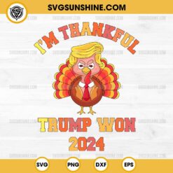 I'm Thankful Trump Won 2024 SVG, Funny Turkey Trump Thanksgiving 2024 SVG