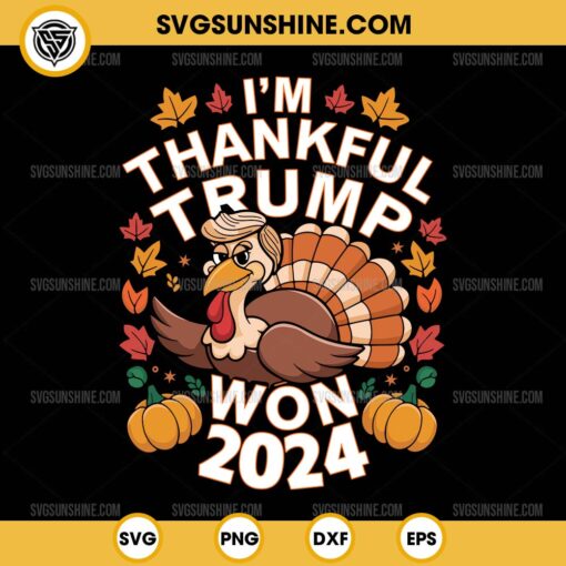 I'm Thankful Trump Won 2024 SVG, Turkey Trump Thanksgiving 2024 SVG