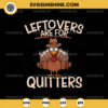 Leftovers Are For Quitters SVG, Funny Thanksgiving Saying Quote SVG