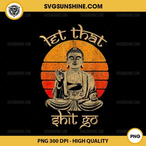 Let That Shit Go Buddha PNG Digital Download