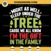 Might as well sleep under the tree SVG, Cause we all know i'm the gift in the family SVG PNG