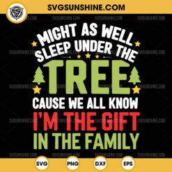 Might as well sleep under the tree SVG, Cause we all know i'm the gift in the family SVG PNG