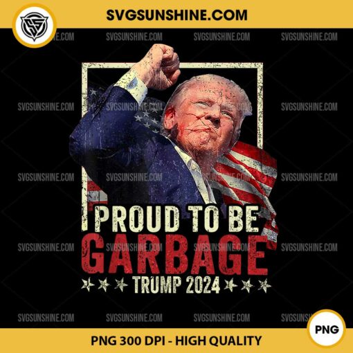 Proud To Be Garbage Trump 2024 PNG File, Trump 2024 Election PNG