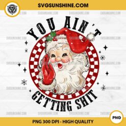 Santa Claus You Ain't Getting Shit PNG, Funny Santa Claus PNG, Funny Christmas PNG