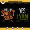 She s My Sweet Potato SVG, Yes I Yam SVG, Thanksgiving SVG 2 Design