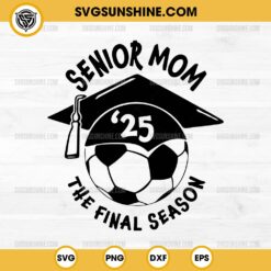 Soccer Senior Mom SVG, Senior Mom 2025 SVG, Senior Soccer 2025 SVG, Soccer Mom SVG