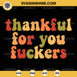 Thankful For You Fuckers SVG PNG File