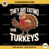 They Are Eating The Turkeys Thanksgiving PNG, Funny Trump Turkey Thanksgiving PNG