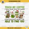 Touch My Coffee I Will Slap You So Hard PNG, Even Google Won’t Be Able To Find You PNG