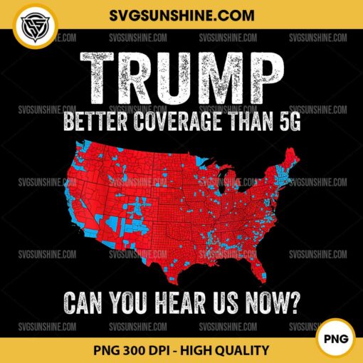 Trump Better Coverage Than 5G Can You Hear Us Now PNG File