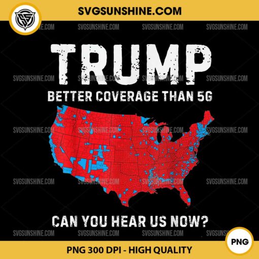 Trump Better Coverage Than 5G Can You Hear Us Now PNG, Trump 2024 Election Map PNG