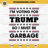 Trump Garbage SVG, I'm Voting For Trump So I Must Be Garbage SVG