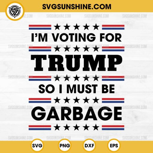 Trump Garbage SVG, I'm Voting For Trump So I Must Be Garbage SVG