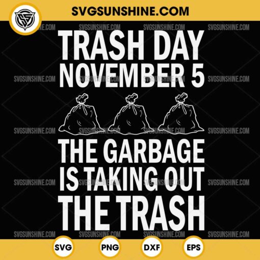 Trump Garbage SVG, Trash Day November 5 The Garbage Taking Out The Trash SVG