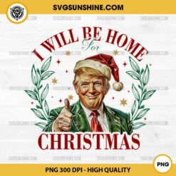 Trump I'll Be Home for Christmas PNG File Designs For Shirts