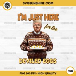 Trump I'm Just Here for the Deviled Eggs PNG, Funny Trump Thanksgiving PNG