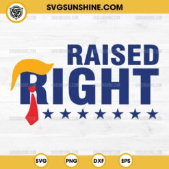 Trump Raised Right SVG, Donald Trump 2024 SVG PNG Cricut Silhouette