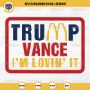 Trump Vance I'm Lovin It SVG, Trump McDonald’s SVG, Donald Trump 2024 at McDonalds Patriotic SVG