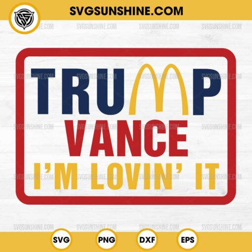 Trump Vance I'm Lovin It SVG, Trump McDonald’s SVG, Donald Trump 2024 at McDonalds Patriotic SVG