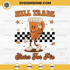 Will Trade Sister For Pie SVG, Cute Thanksgiving Pumpkin Pie SVG