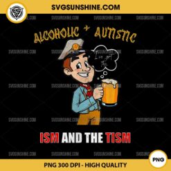 Alcoholic and Autistic I've got the ism and the tism PNG