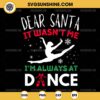 Ballet Christmas SVG, Dear Santa It Wasn't Me I'm Always At Dance SVG