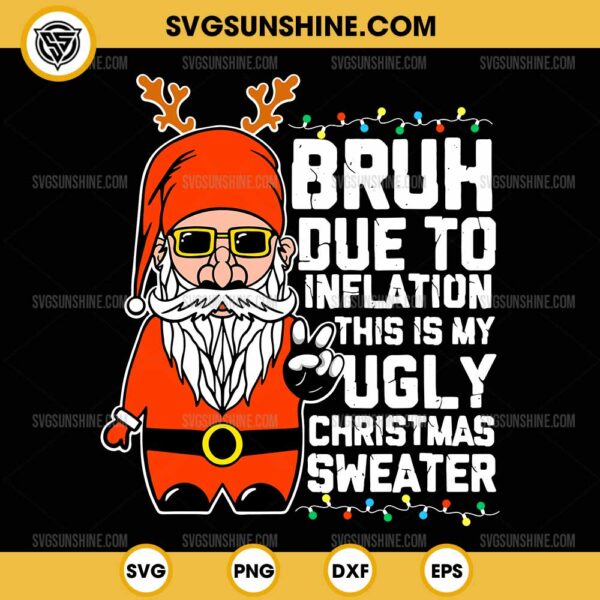 Bruh Due to Inflation This Is My Ugly Christmas Sweater SVG PNG