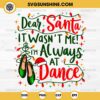 Dear Santa It Wasn't Me I'm Always At Dance SVG, Ballet Christmas SVG