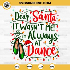 Dear Santa It Wasn't Me I'm Always At Dance SVG, Ballet Christmas SVG