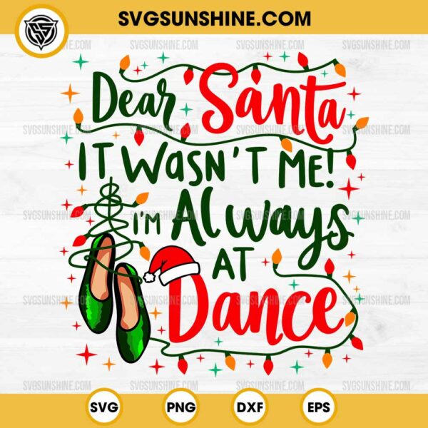 Dear Santa It Wasn't Me I'm Always At Dance SVG, Ballet Christmas SVG