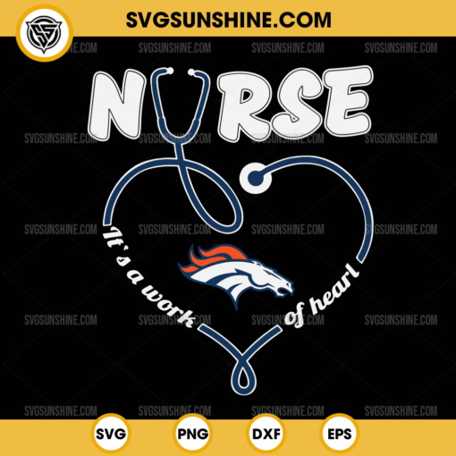 Denver Broncos Nurse It’s A Work Of Heart SVG, Nurse Denver Broncos SVG