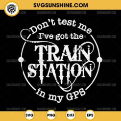 Don't Test Me I've Got The Train Station In My GPS SVG