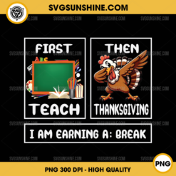 First Teach Then Thanksgiving I'm Earning A Break PNG, Teacher Thanksgiving PNG