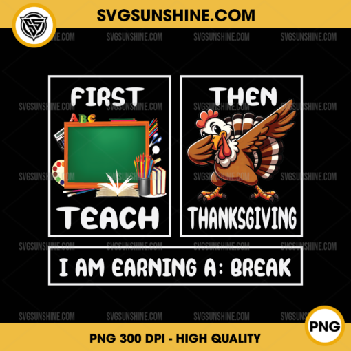 First Teach Then Thanksgiving I'm Earning A Break PNG, Teacher Thanksgiving PNG