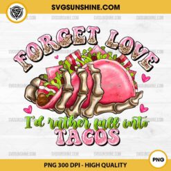 Forget Love I'd Rather Fall Into Tacos PNG, Valentine Tacos PNG