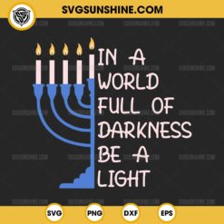 Hanukkah Menorah SVG, In A World Full Of Darkness Be A Light SVG