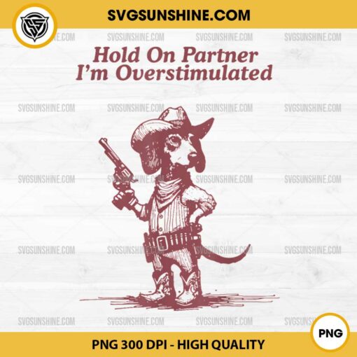 Hold On Partner I'm Overstimulated Cowboy Dachshund Dogs PNG