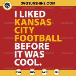 I Liked Kansas City Football Before It Was Cool SVG, Kansas City Chiefs SVG