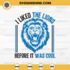 I Liked The Lions Before It Was Cool SVG, Detroit Lions SVG